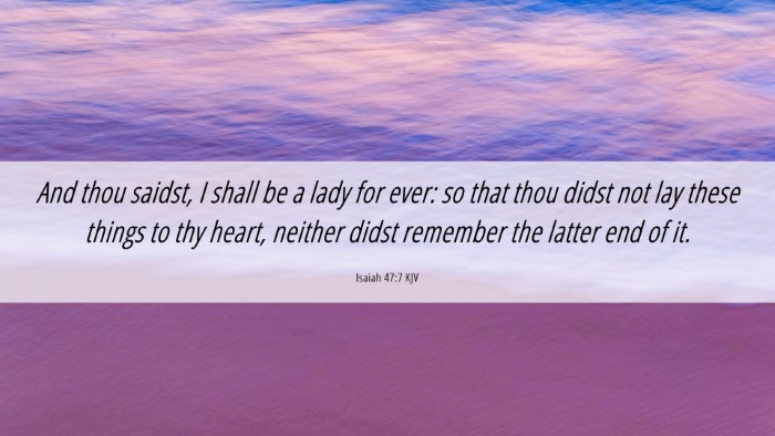 Picture 06 - Isaiah 47:7 KJV Desktop Wallpaper - And thou saidst, I shall be a lady for ever: so - Desktop Bible Verse Wallpaper