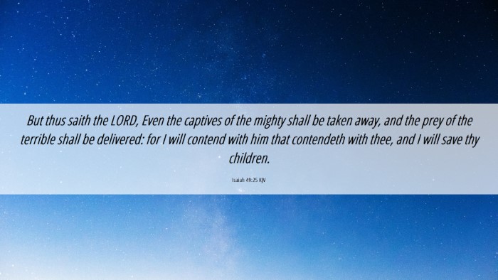 Picture 06 - Isaiah 49:25 KJV Desktop Wallpaper - But thus saith the LORD, Even the captives of the - Desktop Bible Verse Wallpaper