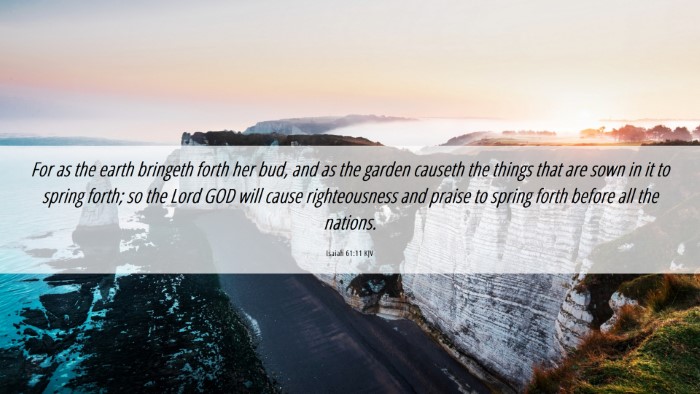 Picture 06 - Isaiah 61:11 KJV Desktop Wallpaper - For as the earth bringeth forth her bud, and as - Desktop Bible Verse Wallpaper