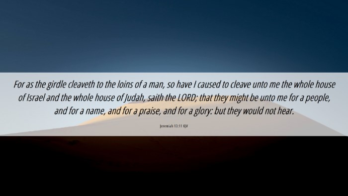 Picture 06 - Jeremiah 13:11 KJV Desktop Wallpaper - For as the girdle cleaveth to the loins of a man, - Desktop Bible Verse Wallpaper