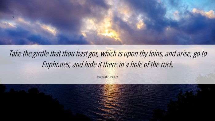 Picture 06 - Jeremiah 13:4 KJV Desktop Wallpaper - Take the girdle that thou hast got, which is upon - Desktop Bible Verse Wallpaper