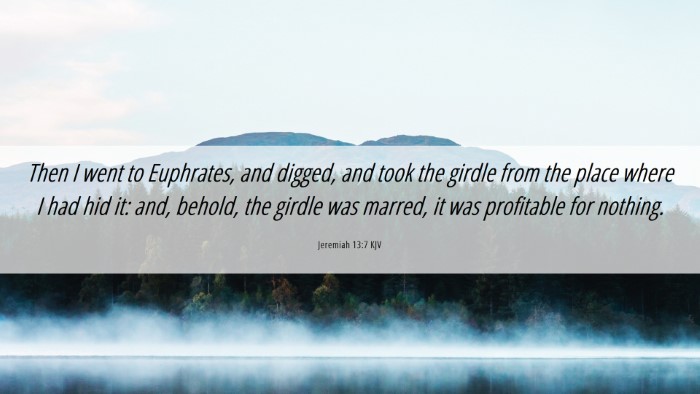 Picture 06 - Jeremiah 13:7 KJV Desktop Wallpaper - Then I went to Euphrates, and digged, and took - Desktop Bible Verse Wallpaper