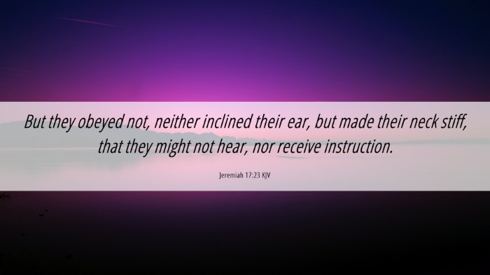 Picture 06 - Jeremiah 17:23 KJV Desktop Wallpaper - But they obeyed not, neither inclined their ear, - Desktop Bible Verse Wallpaper