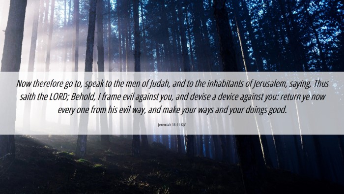 Picture 06 - Jeremiah 18:11 KJV Desktop Wallpaper - Now therefore go to, speak to the men of Judah, - Desktop Bible Verse Wallpaper