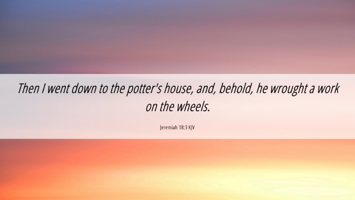 Picture 06 - Jeremiah 18:3 KJV Desktop Wallpaper - Then I went down to the potter's house, and, - Desktop Bible Verse Wallpaper