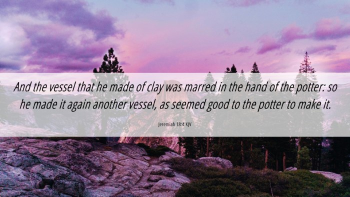 Picture 06 - Jeremiah 18:4 KJV Desktop Wallpaper - And the vessel that he made of clay was marred in - Desktop Bible Verse Wallpaper