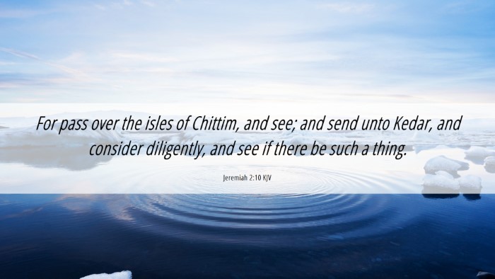 Picture 06 - Jeremiah 2:10 KJV Desktop Wallpaper - For pass over the isles of Chittim, and see; and - Desktop Bible Verse Wallpaper