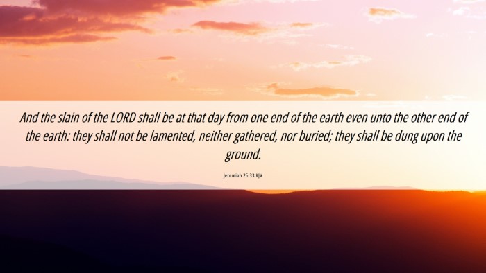 Picture 06 - Jeremiah 25:33 KJV Desktop Wallpaper - And the slain of the LORD shall be at that day - Desktop Bible Verse Wallpaper