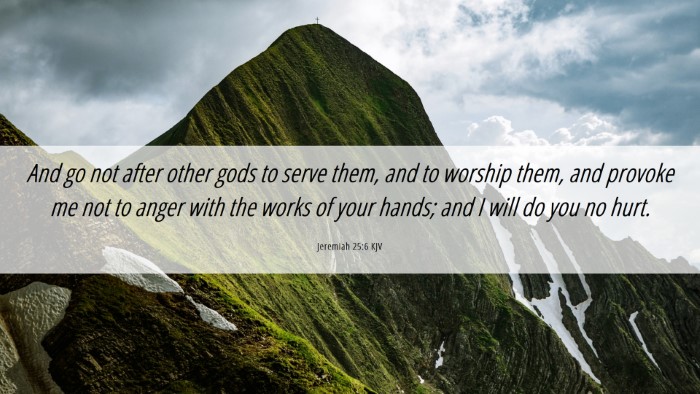 Picture 06 - Jeremiah 25:6 KJV Desktop Wallpaper - And go not after other gods to serve them, and to - Desktop Bible Verse Wallpaper