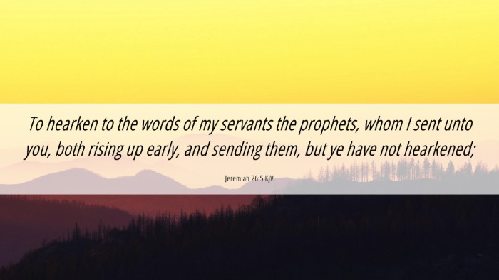 Picture 06 - Jeremiah 26:5 KJV Desktop Wallpaper - To hearken to the words of my servants the - Desktop Bible Verse Wallpaper