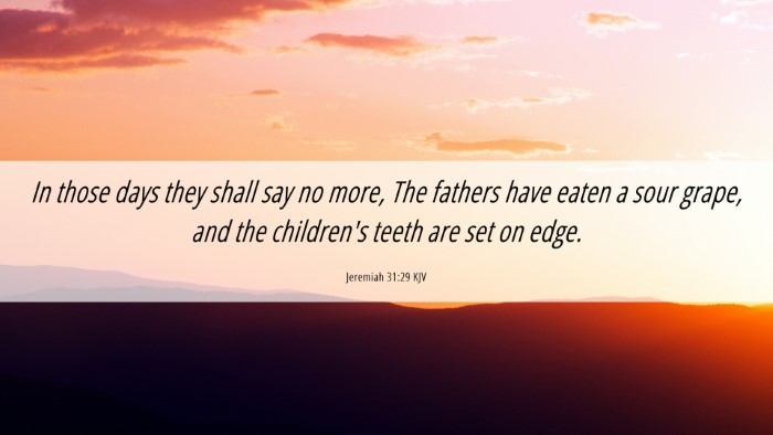 Picture 06 - Jeremiah 31:29 KJV Desktop Wallpaper - In those days they shall say no more, The fathers - Desktop Bible Verse Wallpaper