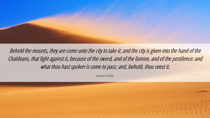 Picture 06 - Jeremiah 32:24 KJV Desktop Wallpaper - Behold the mounts, they are come unto the city to - Desktop Bible Verse Wallpaper