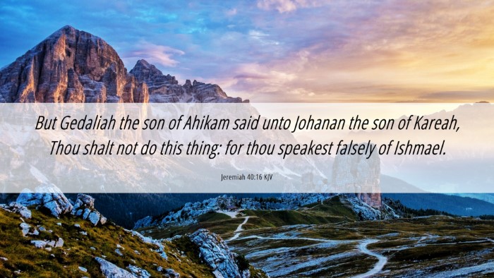 Picture 06 - Jeremiah 40:16 KJV Desktop Wallpaper - But Gedaliah the son of Ahikam said unto Johanan - Desktop Bible Verse Wallpaper