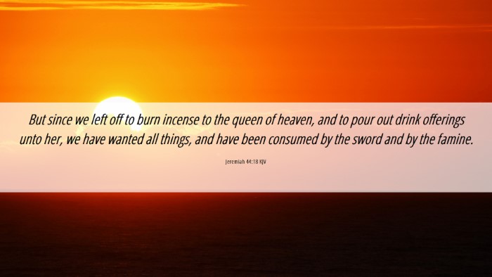 Picture 06 - Jeremiah 44:18 KJV Desktop Wallpaper - But since we left off to burn incense to the - Desktop Bible Verse Wallpaper