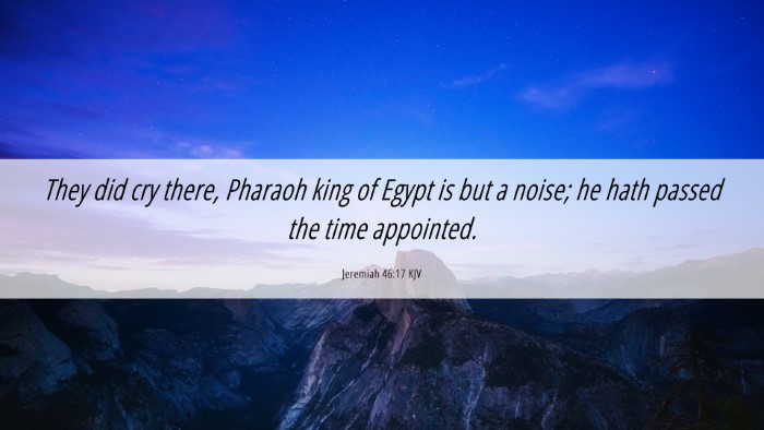 Picture 06 - Jeremiah 46:17 KJV Desktop Wallpaper - They did cry there, Pharaoh king of Egypt is but - Desktop Bible Verse Wallpaper