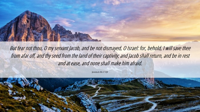 Picture 06 - Jeremiah 46:27 KJV Desktop Wallpaper - But fear not thou, O my servant Jacob, and be not - Desktop Bible Verse Wallpaper