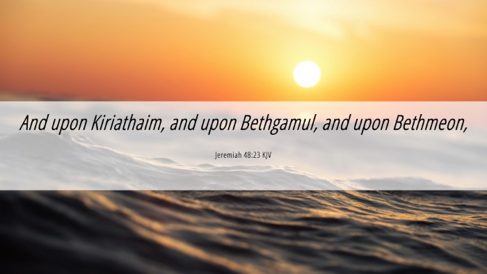 Picture 06 - Jeremiah 48:23 KJV Desktop Wallpaper - And upon Kiriathaim, and upon Bethgamul, and upon - Desktop Bible Verse Wallpaper