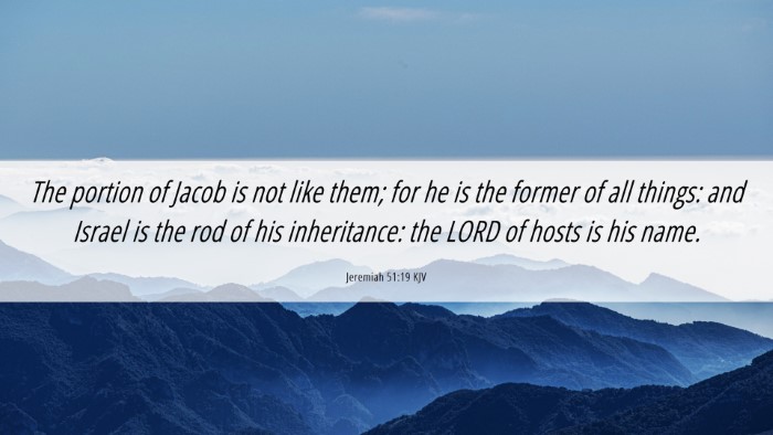 Picture 06 - Jeremiah 51:19 KJV Desktop Wallpaper - The portion of Jacob is not like them; for he is - Desktop Bible Verse Wallpaper