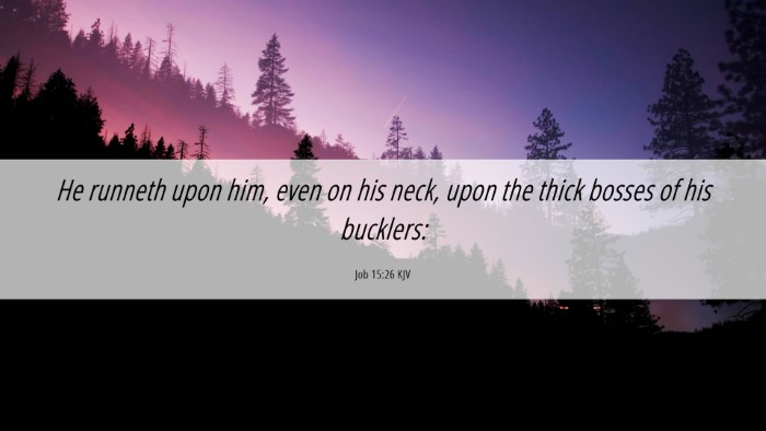 Picture 06 - Job 15:26 KJV Desktop Wallpaper - He runneth upon him, even on his neck, upon the - Desktop Bible Verse Wallpaper