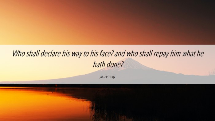 Picture 06 - Job 21:31 KJV Desktop Wallpaper - Who shall declare his way to his face? and who - Desktop Bible Verse Wallpaper