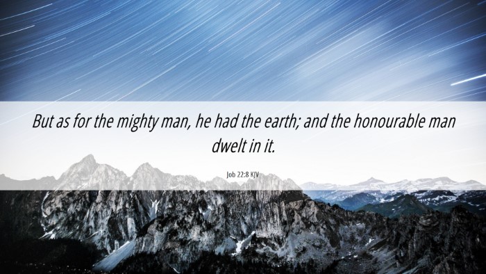 Picture 06 - Job 22:8 KJV Desktop Wallpaper - But as for the mighty man, he had the earth; and - Desktop Bible Verse Wallpaper