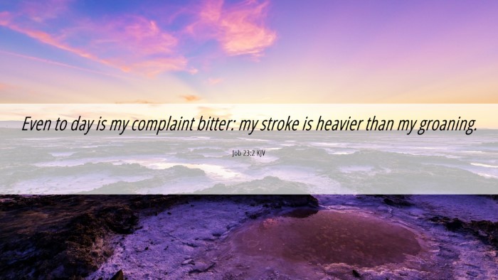 Picture 06 - Job 23:2 KJV Desktop Wallpaper - Even to day is my complaint bitter: my stroke is - Desktop Bible Verse Wallpaper