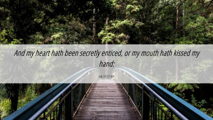 Picture 06 - Job 31:27 KJV Desktop Wallpaper - And my heart hath been secretly enticed, or my - Desktop Bible Verse Wallpaper