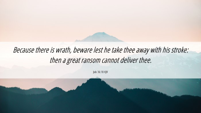 Picture 06 - Job 36:18 KJV Desktop Wallpaper - Because there is wrath, beware lest he take thee - Desktop Bible Verse Wallpaper