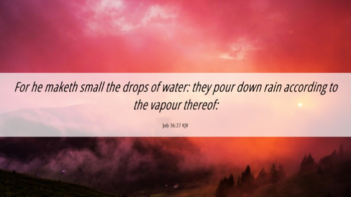 Picture 06 - Job 36:27 KJV Desktop Wallpaper - For he maketh small the drops of water: they pour - Desktop Bible Verse Wallpaper