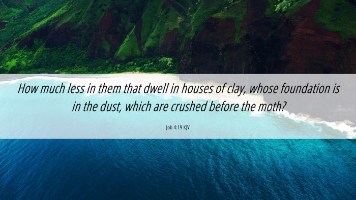 Picture 06 - Job 4:19 KJV Desktop Wallpaper - How much less in them that dwell in houses of - Desktop Bible Verse Wallpaper