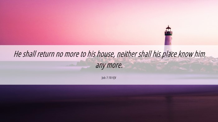 Picture 06 - Job 7:10 KJV Desktop Wallpaper - He shall return no more to his house, neither - Desktop Bible Verse Wallpaper