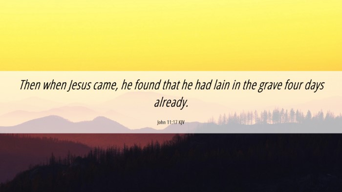 Picture 06 - John 11:17 KJV Desktop Wallpaper - Then when Jesus came, he found that he had lain - Desktop Bible Verse Wallpaper