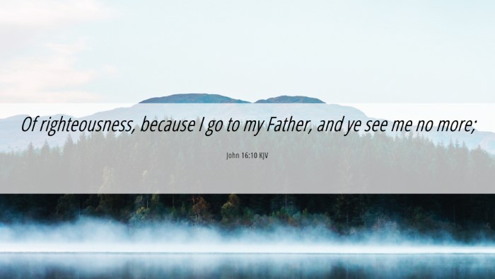 Picture 06 - John 16:10 KJV Desktop Wallpaper - Of righteousness, because I go to my Father, and - Desktop Bible Verse Wallpaper