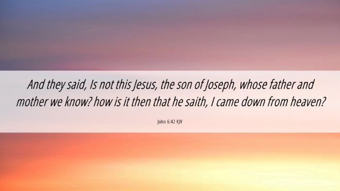 Picture 06 - John 6:42 KJV Desktop Wallpaper - And they said, Is not this Jesus, the son of - Desktop Bible Verse Wallpaper