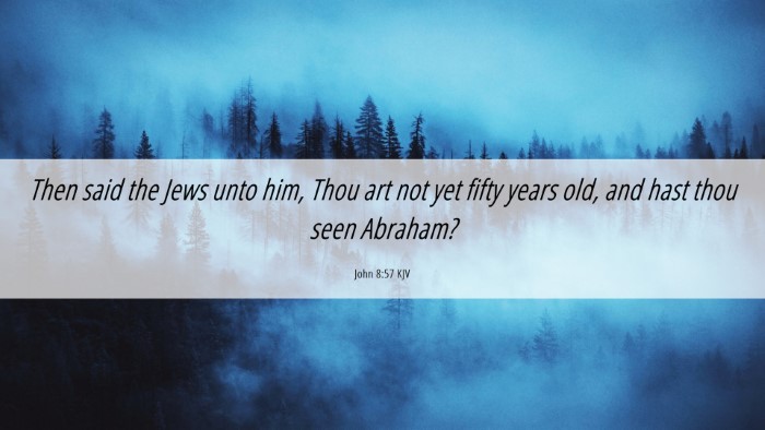 Picture 06 - John 8:57 KJV Desktop Wallpaper - Then said the Jews unto him, Thou art not yet - Desktop Bible Verse Wallpaper