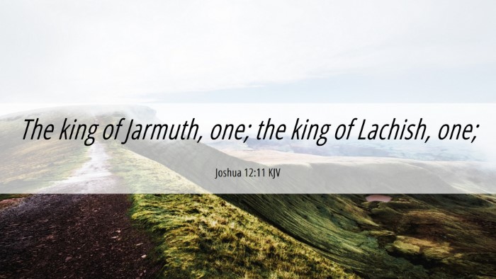Picture 06 - Joshua 12:11 KJV Desktop Wallpaper - The king of Jarmuth, one; the king of Lachish, - Desktop Bible Verse Wallpaper
