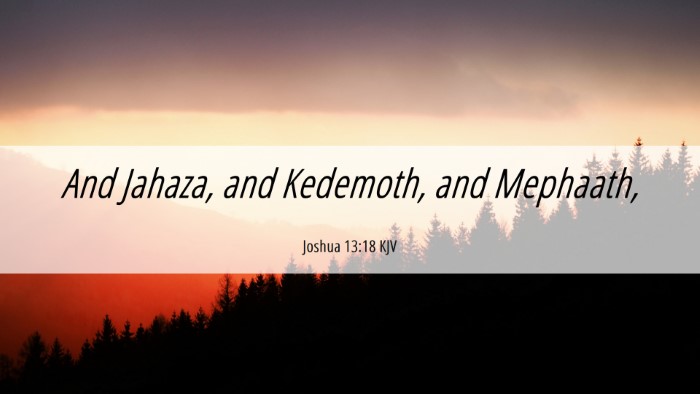 Picture 06 - Joshua 13:18 KJV Desktop Wallpaper - And Jahaza, and Kedemoth, and - Desktop Bible Verse Wallpaper