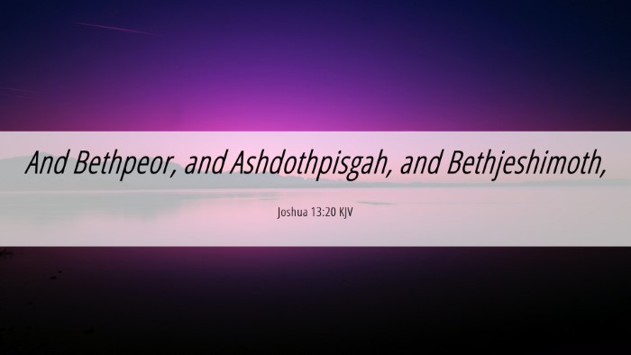 Picture 06 - Joshua 13:20 KJV Desktop Wallpaper - And Bethpeor, and Ashdothpisgah, and - Desktop Bible Verse Wallpaper