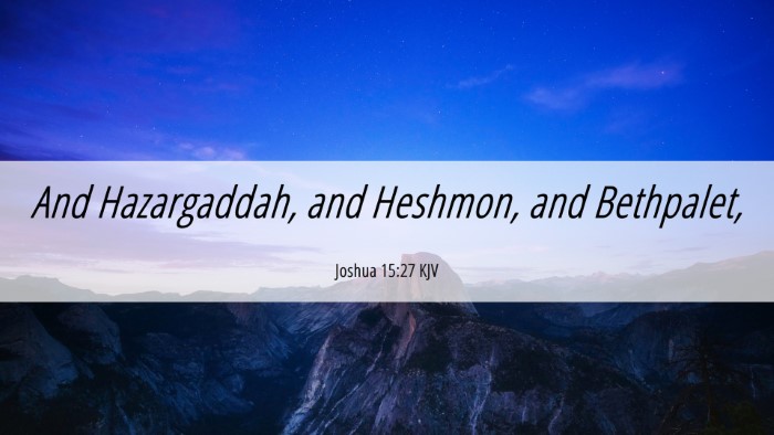 Picture 06 - Joshua 15:27 KJV Desktop Wallpaper - And Hazargaddah, and Heshmon, and - Desktop Bible Verse Wallpaper