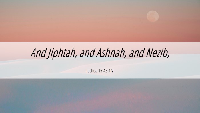 Picture 06 - Joshua 15:43 KJV Desktop Wallpaper - And Jiphtah, and Ashnah, and - Desktop Bible Verse Wallpaper