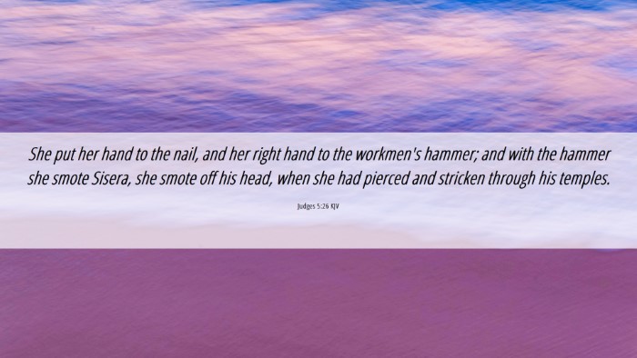 Picture 06 - Judges 5:26 KJV Desktop Wallpaper - She put her hand to the nail, and her right hand - Desktop Bible Verse Wallpaper