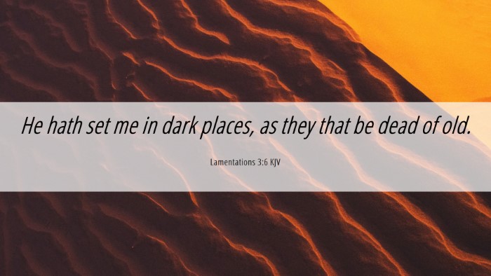Picture 06 - Lamentations 3:6 KJV Desktop Wallpaper - He hath set me in dark places, as they that be - Desktop Bible Verse Wallpaper