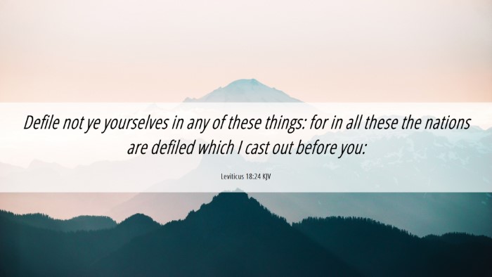 Picture 06 - Leviticus 18:24 KJV Desktop Wallpaper - Defile not ye yourselves in any of these things: - Desktop Bible Verse Wallpaper