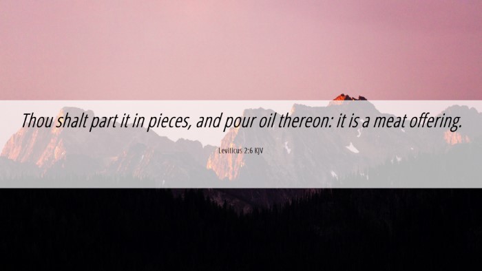 Picture 06 - Leviticus 2:6 KJV Desktop Wallpaper - Thou shalt part it in pieces, and pour oil - Desktop Bible Verse Wallpaper