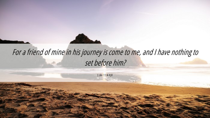 Picture 06 - Luke 11:6 KJV Desktop Wallpaper - For a friend of mine in his journey is come to - Desktop Bible Verse Wallpaper