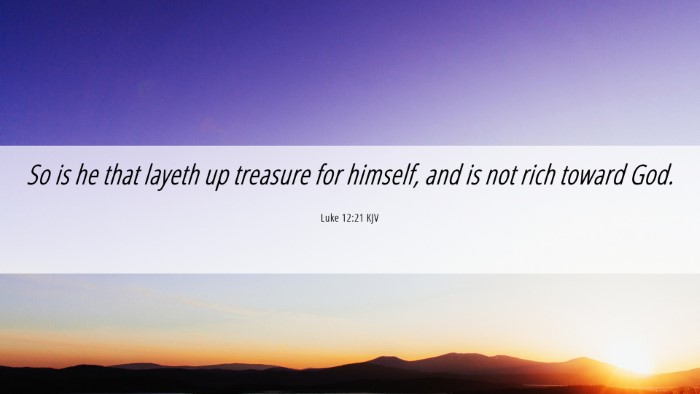Picture 06 - Luke 12:21 KJV Desktop Wallpaper - So is he that layeth up treasure for himself, and - Desktop Bible Verse Wallpaper