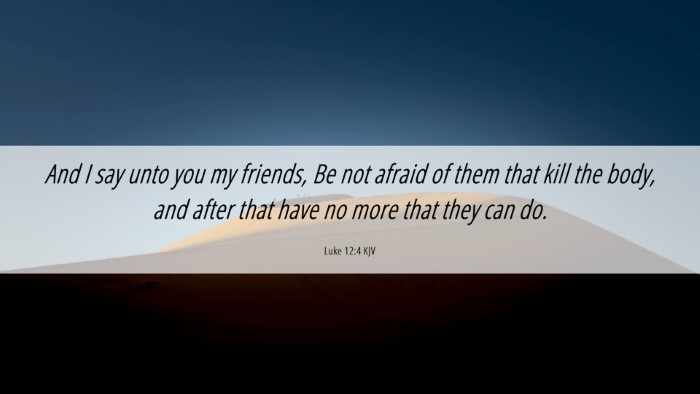 Picture 06 - Luke 12:4 KJV Desktop Wallpaper - And I say unto you my friends, Be not afraid of - Desktop Bible Verse Wallpaper