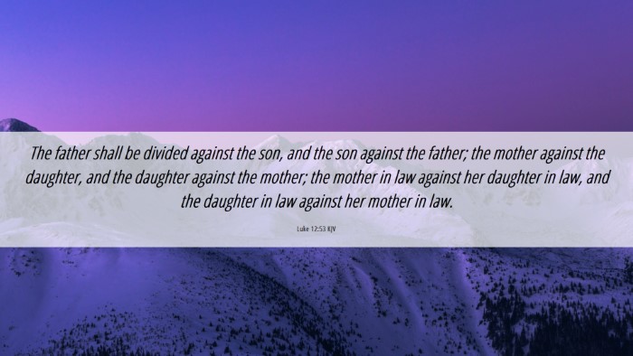 Picture 06 - Luke 12:53 KJV Desktop Wallpaper - The father shall be divided against the son, and - Desktop Bible Verse Wallpaper