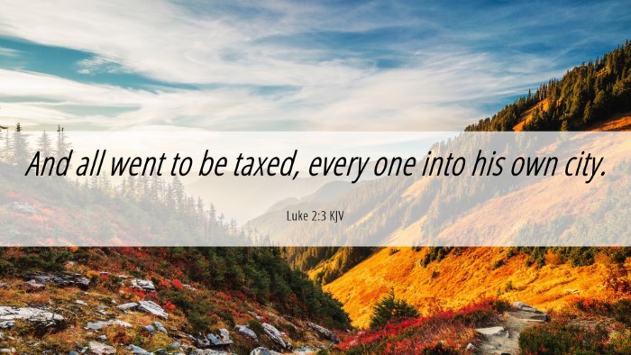Picture 06 - Luke 2:3 KJV Desktop Wallpaper - And all went to be taxed, every one into his own - Desktop Bible Verse Wallpaper