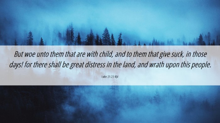 Picture 06 - Luke 21:23 KJV Desktop Wallpaper - But woe unto them that are with child, and to - Desktop Bible Verse Wallpaper